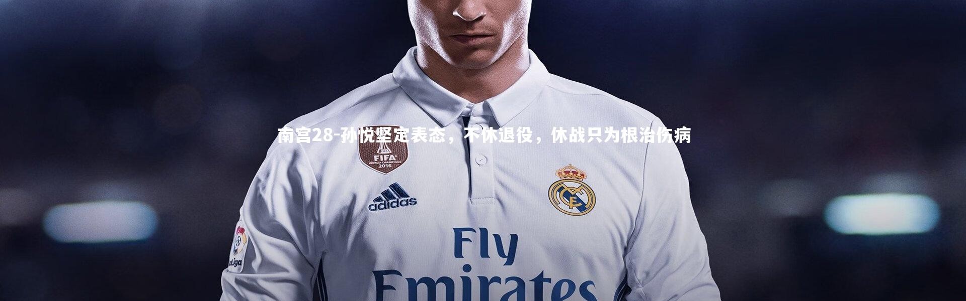 南宫28-孙悦坚定表态，不休退役，休战只为根治伤病