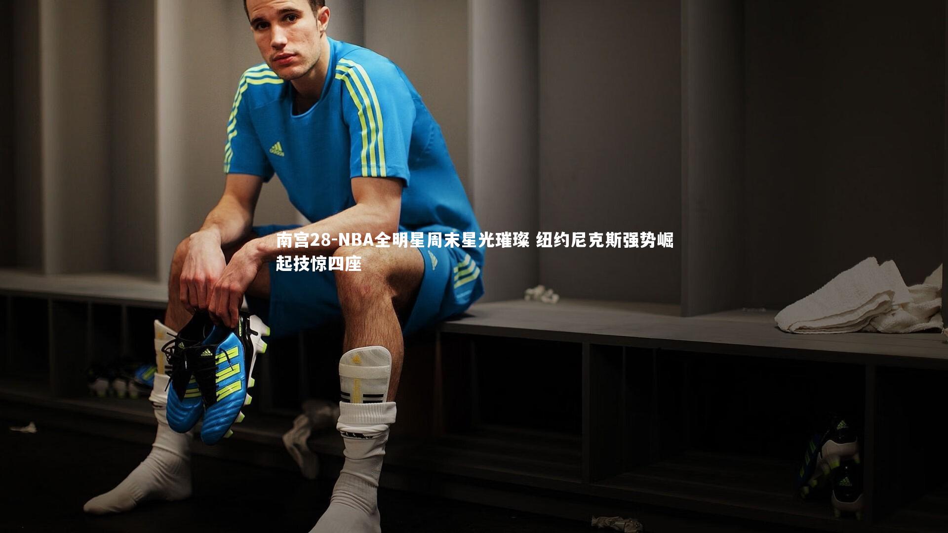 NBA全明星周末星光璀璨 纽约尼克斯强势崛起技惊四座